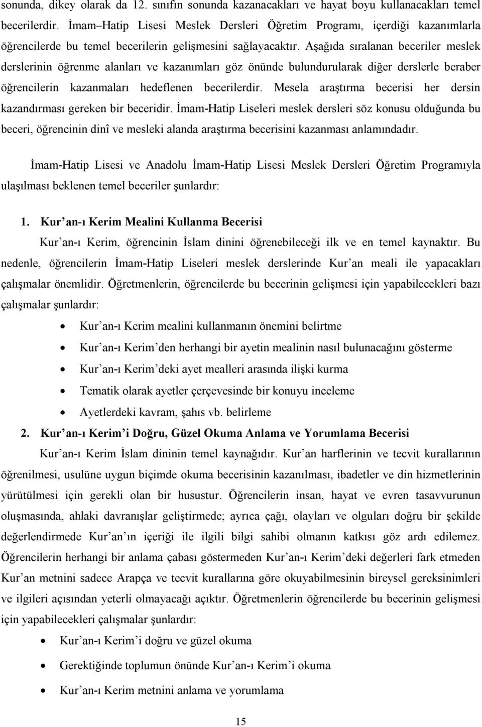 Aşağıda sıralanan beceriler meslek derslerinin öğrenme alanları ve kazanımları göz önünde bulundurularak diğer derslerle beraber öğrencilerin kazanmaları hedeflenen becerilerdir.