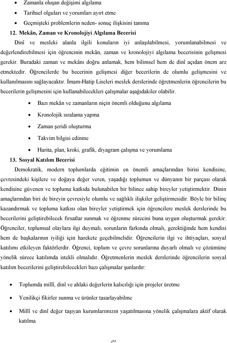 becerisinin gelişmesi gerekir. Buradaki zaman ve mekânı doğru anlamak, hem bilimsel hem de dinî açıdan önem arz etmektedir.