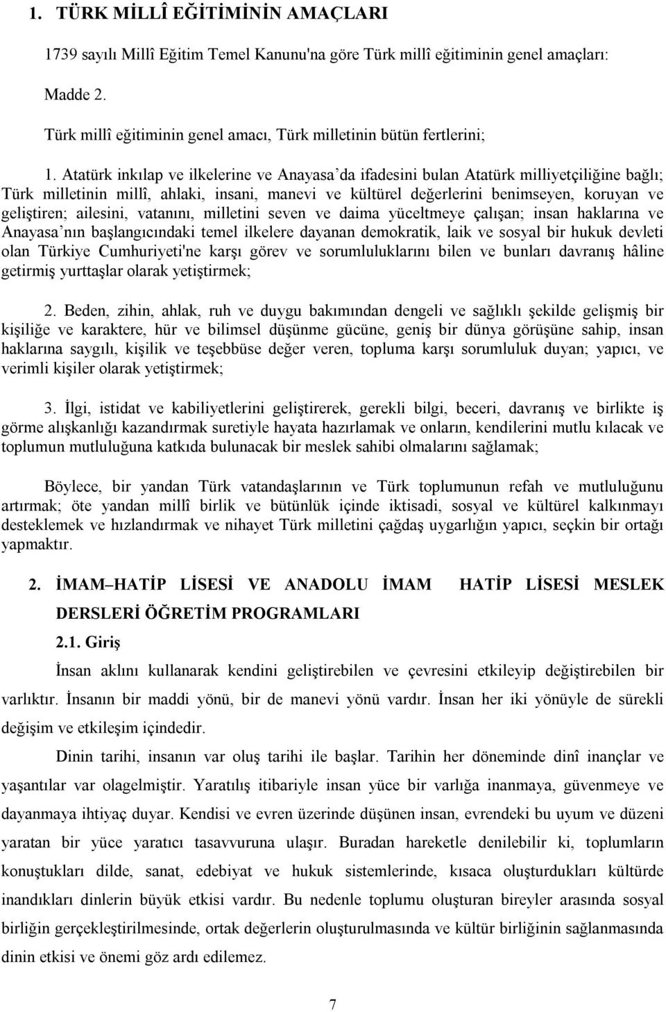 ailesini, vatanını, milletini seven ve daima yüceltmeye çalışan; insan haklarına ve Anayasa nın başlangıcındaki temel ilkelere dayanan demokratik, laik ve sosyal bir hukuk devleti olan Türkiye