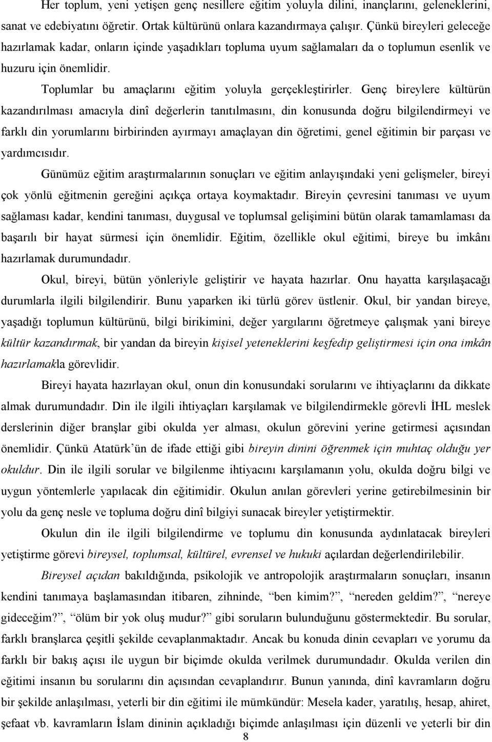 Genç bireylere kültürün kazandırılması amacıyla dinî değerlerin tanıtılmasını, din konusunda doğru bilgilendirmeyi ve farklı din yorumlarını birbirinden ayırmayı amaçlayan din öğretimi, genel