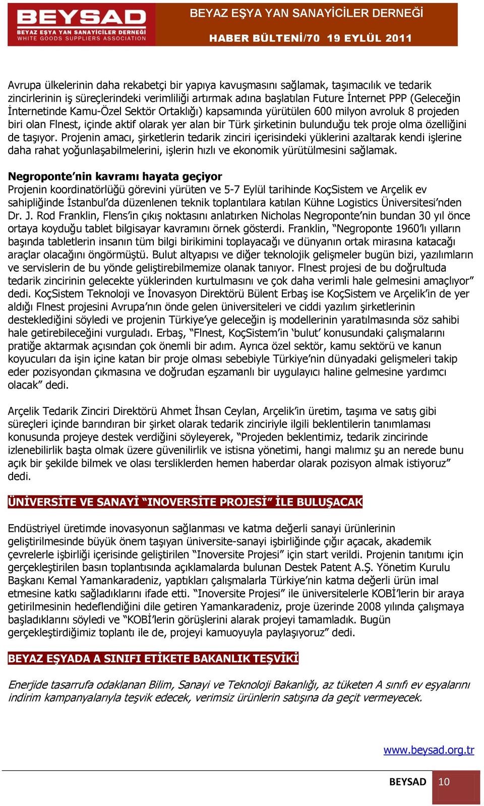 taşıyor. Projenin amacı, şirketlerin tedarik zinciri içerisindeki yüklerini azaltarak kendi işlerine daha rahat yoğunlaşabilmelerini, işlerin hızlı ve ekonomik yürütülmesini sağlamak.