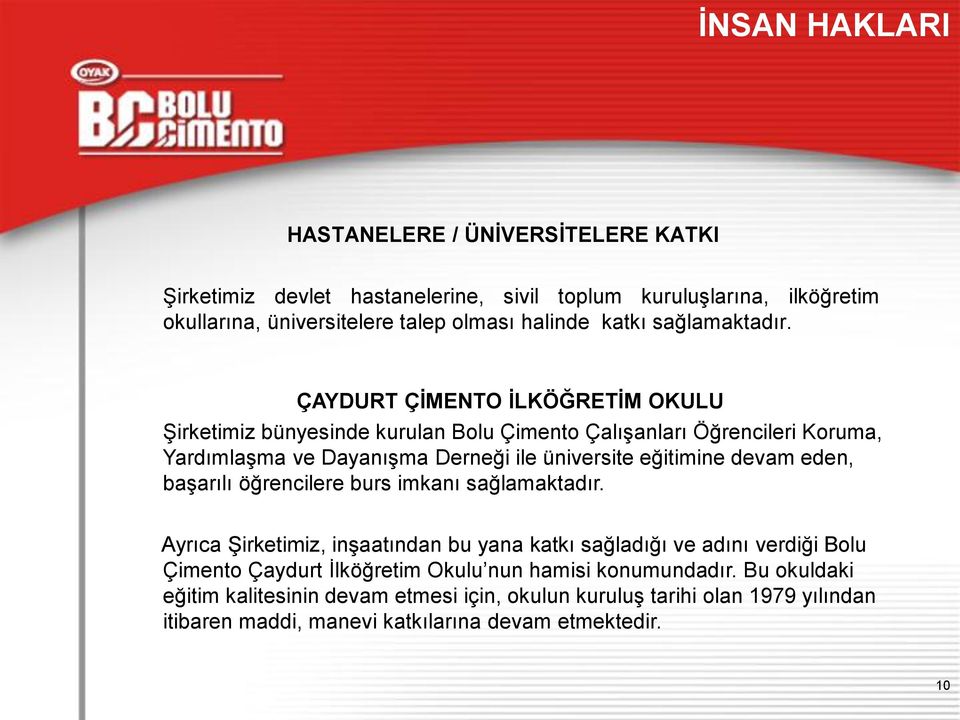 ÇAYDURT ÇİMENTO İLKÖĞRETİM OKULU Şirketimiz bünyesinde kurulan Bolu Çimento Çalışanları Öğrencileri Koruma, Yardımlaşma ve Dayanışma Derneği ile üniversite eğitimine devam