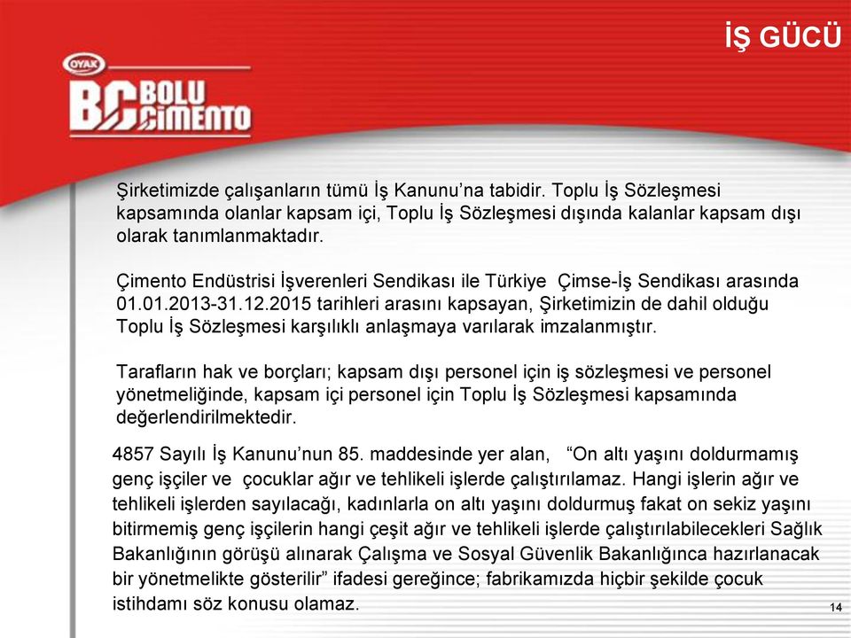 2015 tarihleri arasını kapsayan, Şirketimizin de dahil olduğu Toplu İş Sözleşmesi karşılıklı anlaşmaya varılarak imzalanmıştır.