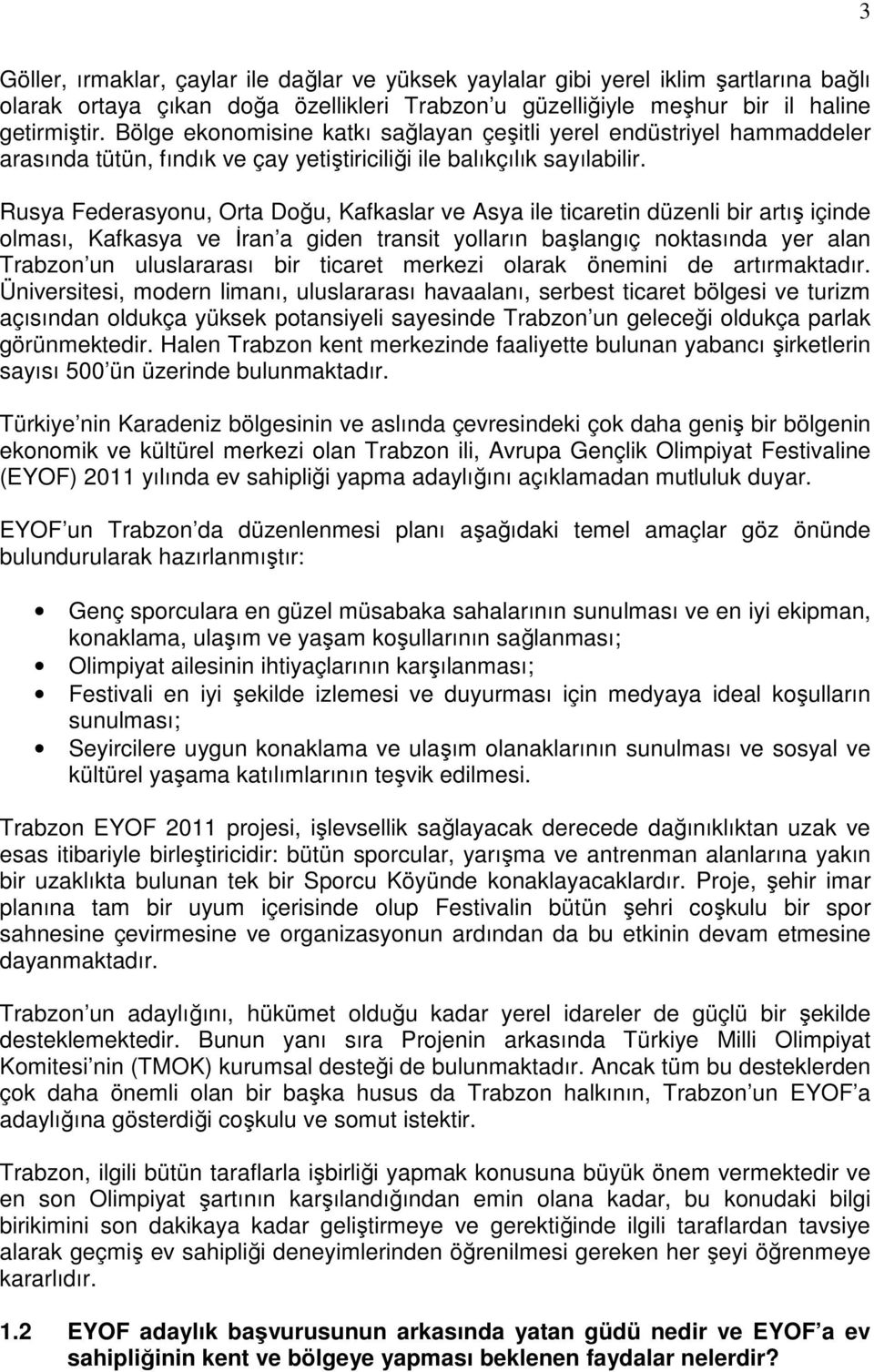 Rusya Federasyonu, Orta Doğu, Kafkaslar ve Asya ile ticaretin düzenli bir artış içinde olması, Kafkasya ve Đran a giden transit yolların başlangıç noktasında yer alan Trabzon un uluslararası bir