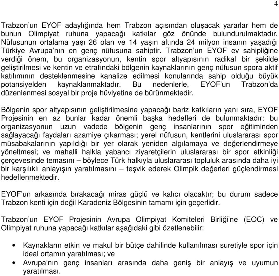 Trabzon un EYOF ev sahipliğine verdiği önem, bu organizasyonun, kentin spor altyapısının radikal bir şekilde geliştirilmesi ve kentin ve etrafındaki bölgenin kaynaklarının genç nüfusun spora aktif