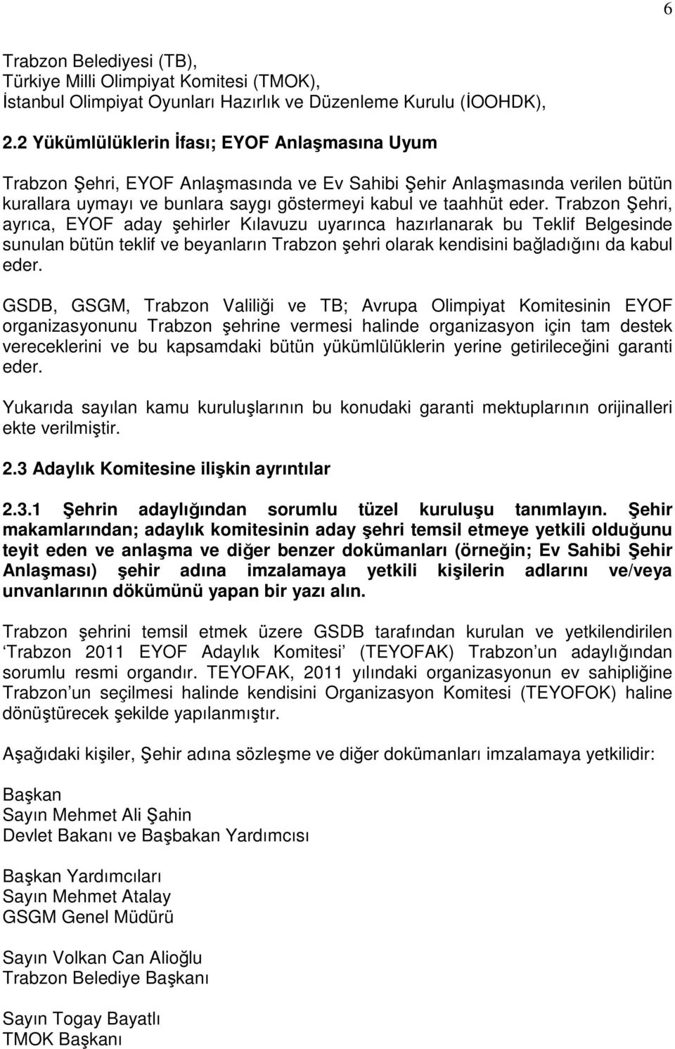 Trabzon Şehri, ayrıca, EYOF aday şehirler Kılavuzu uyarınca hazırlanarak bu Teklif Belgesinde sunulan bütün teklif ve beyanların Trabzon şehri olarak kendisini bağladığını da kabul eder.