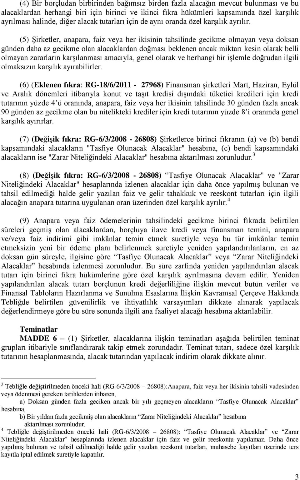 (5) Şirketler, anapara, faiz veya her ikisinin tahsilinde gecikme olmayan veya doksan günden daha az gecikme olan alacaklardan doğması beklenen ancak miktarı kesin olarak belli olmayan zararların