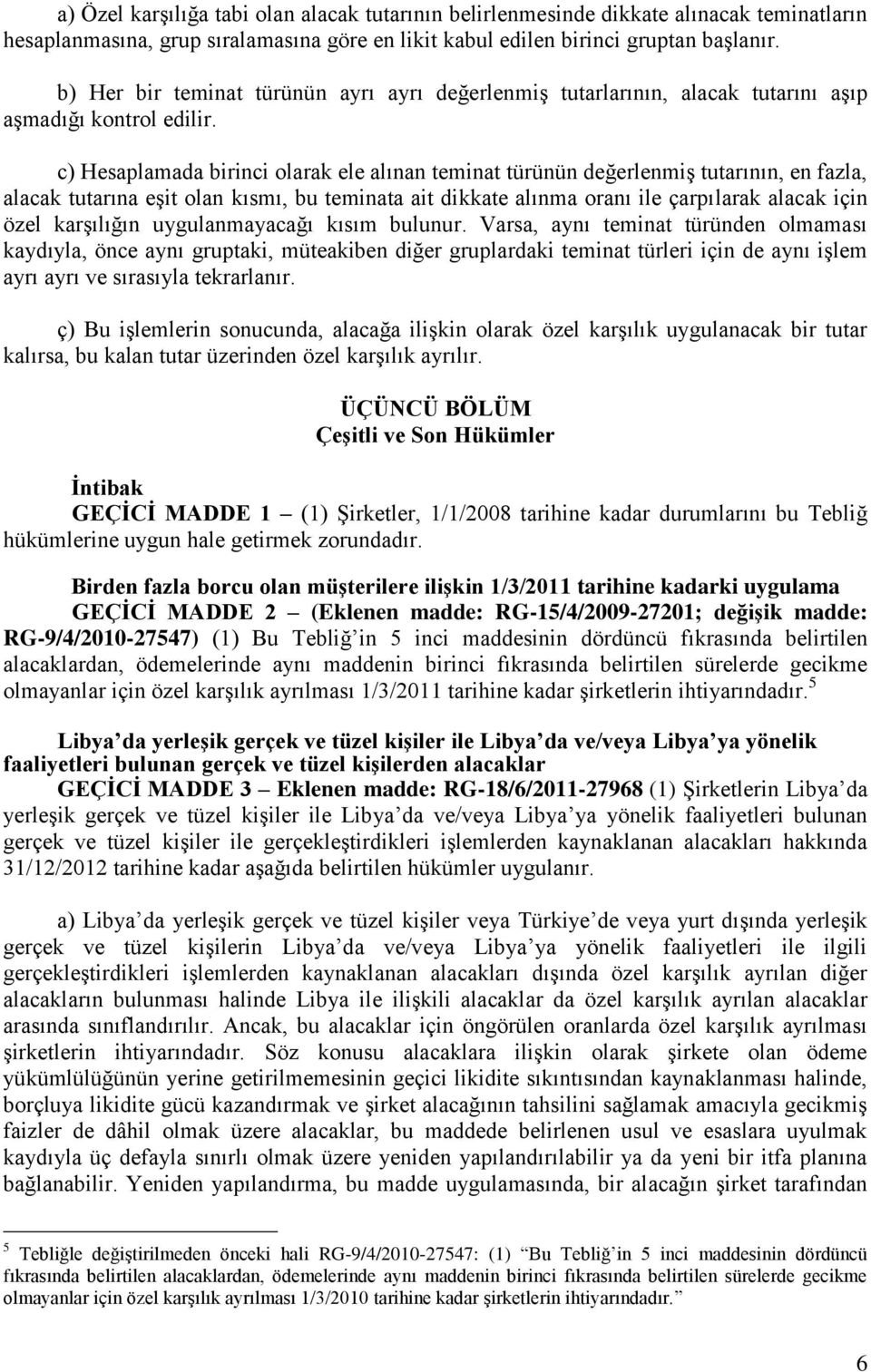 c) Hesaplamada birinci olarak ele alınan teminat türünün değerlenmiş tutarının, en fazla, alacak tutarına eşit olan kısmı, bu teminata ait dikkate alınma oranı ile çarpılarak alacak için özel