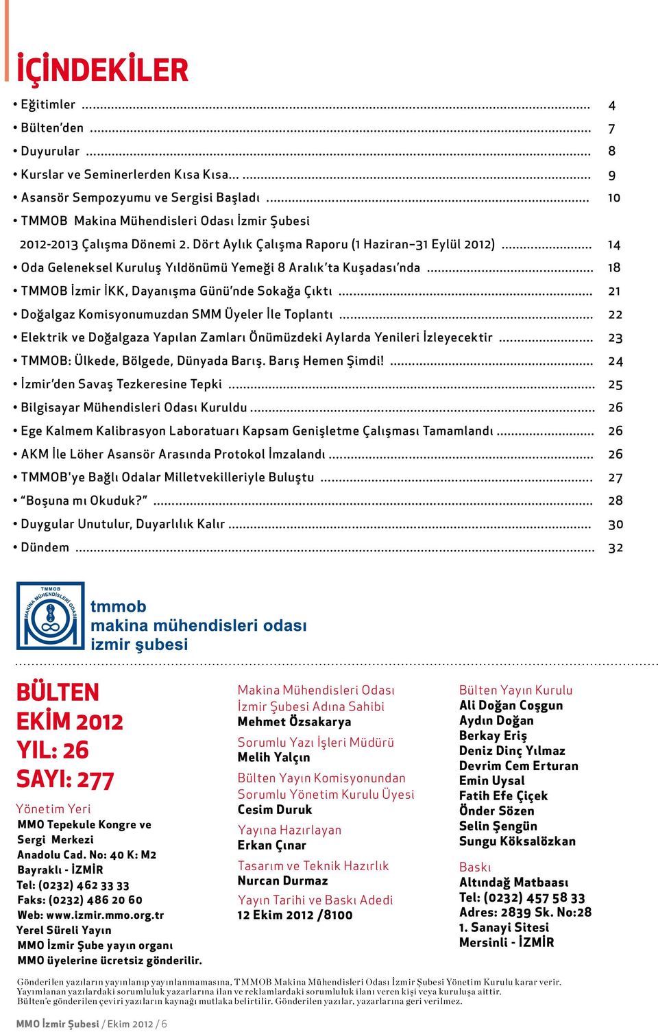 .. 18 TMMOB İzmir İKK, Dayanışma Günü nde Sokağa Çıktı... 21 Doğalgaz Komisyonumuzdan SMM Üyeler İle Toplantı... 22 Elektrik ve Doğalgaza Yapılan Zamları Önümüzdeki Aylarda Yenileri İzleyecektir.