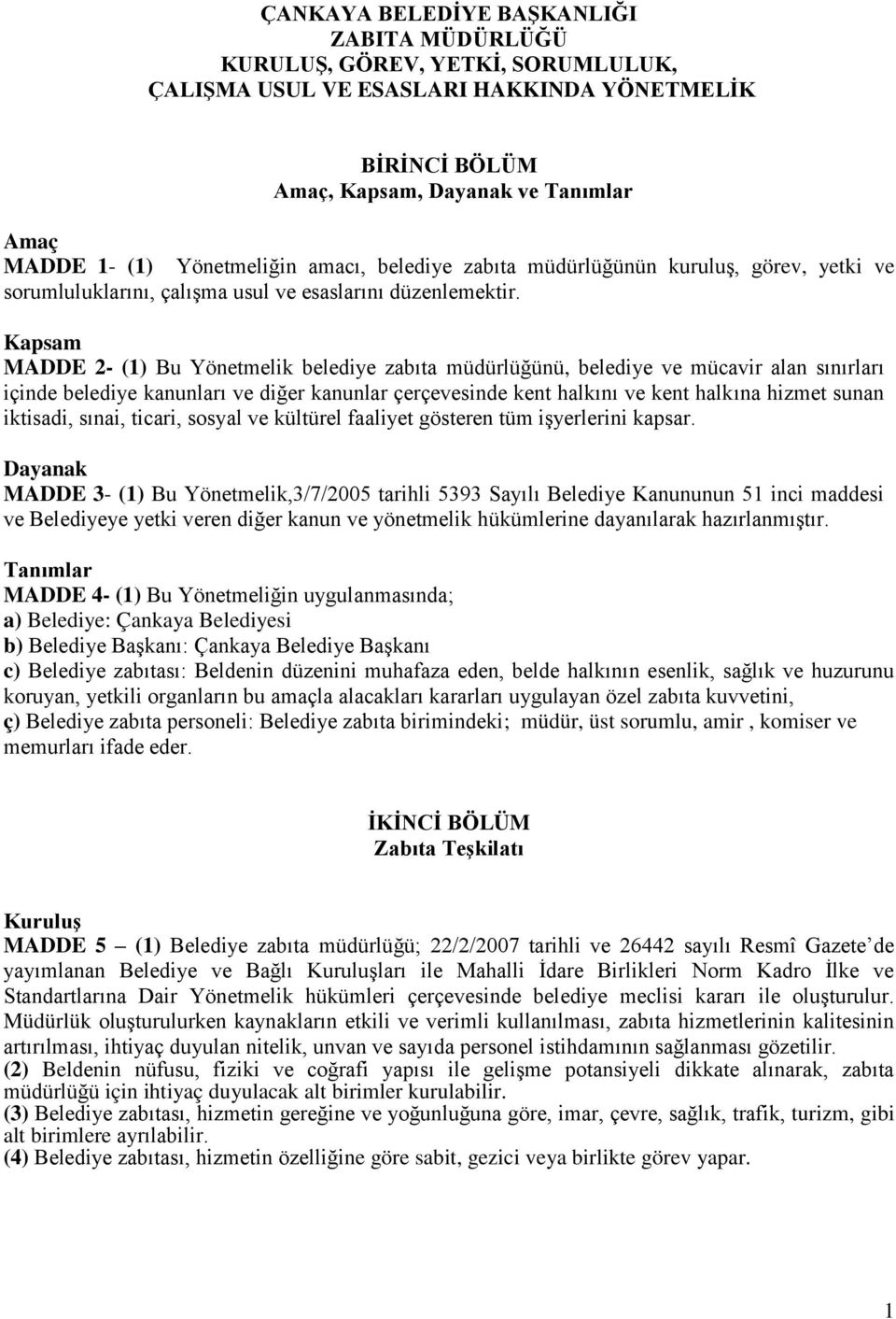 Kapsam MADDE 2- (1) Bu Yönetmelik belediye zabıta müdürlüğünü, belediye ve mücavir alan sınırları içinde belediye kanunları ve diğer kanunlar çerçevesinde kent halkını ve kent halkına hizmet sunan