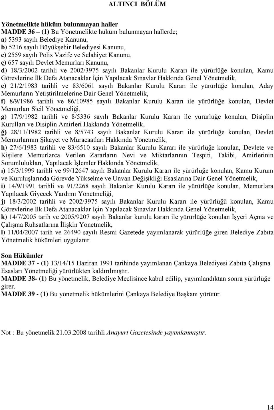 İçin Yapılacak Sınavlar Hakkında Genel Yönetmelik, e) 21/2/1983 tarihli ve 83/6061 sayılı Bakanlar Kurulu Kararı ile yürürlüğe konulan, Aday Memurların Yetiştirilmelerine Dair Genel Yönetmelik, f)