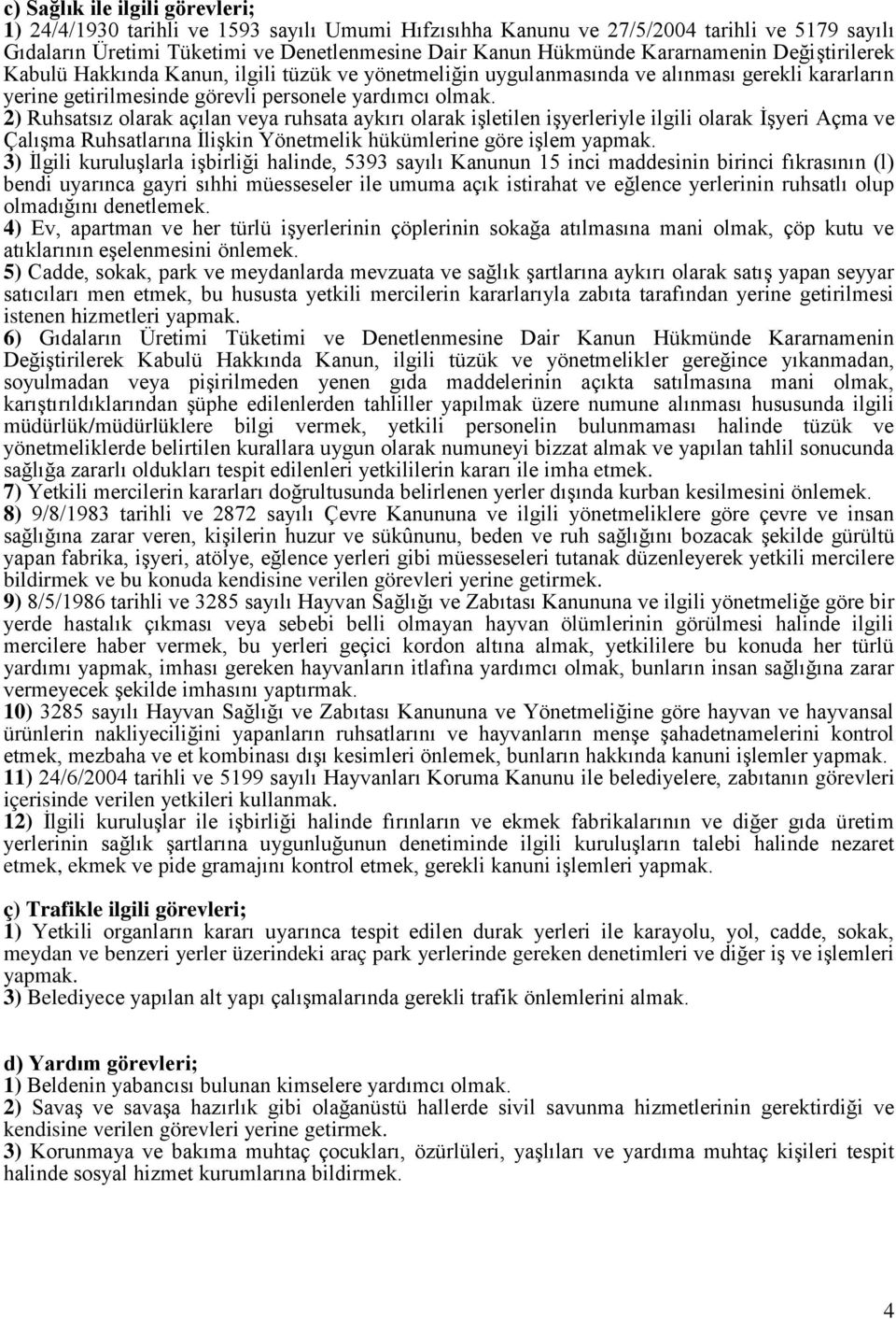 2) Ruhsatsız olarak açılan veya ruhsata aykırı olarak işletilen işyerleriyle ilgili olarak İşyeri Açma ve Çalışma Ruhsatlarına İlişkin Yönetmelik hükümlerine göre işlem yapmak.