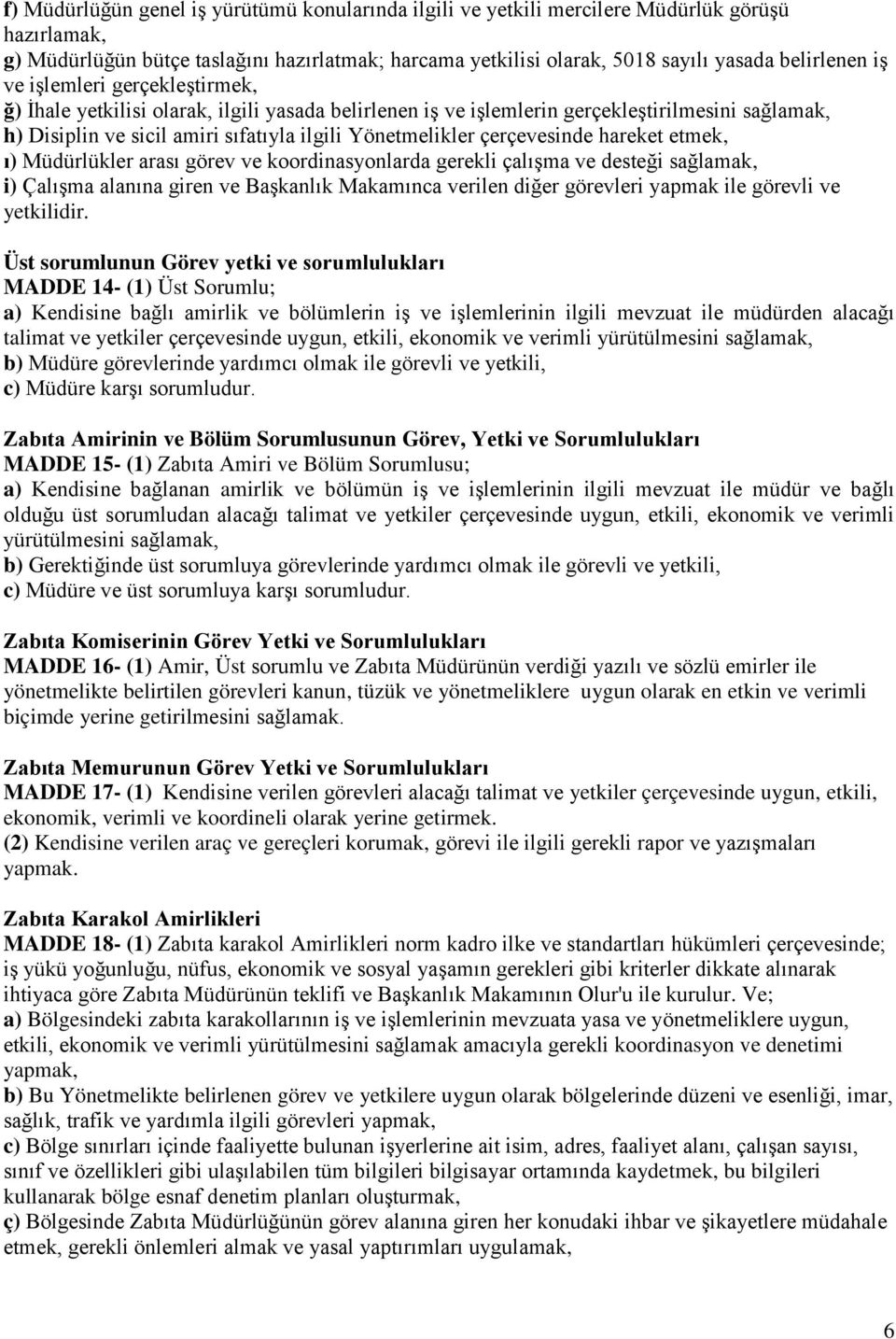 çerçevesinde hareket etmek, ı) Müdürlükler arası görev ve koordinasyonlarda gerekli çalışma ve desteği sağlamak, i) Çalışma alanına giren ve Başkanlık Makamınca verilen diğer görevleri yapmak ile