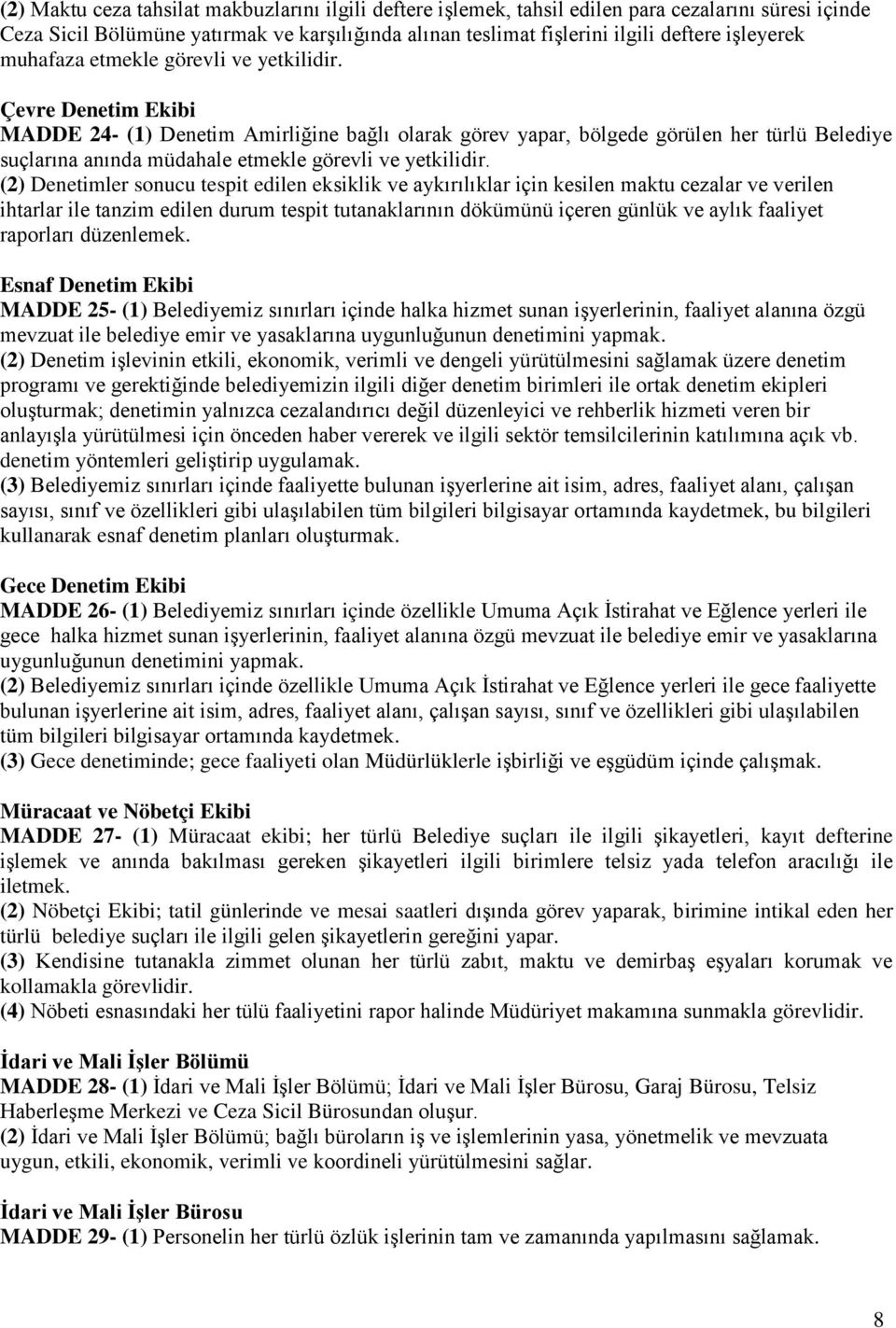 Çevre Denetim Ekibi MADDE 24- (1) Denetim Amirliğine bağlı olarak görev yapar, bölgede görülen her türlü Belediye suçlarına anında müdahale etmekle görevli ve yetkilidir.