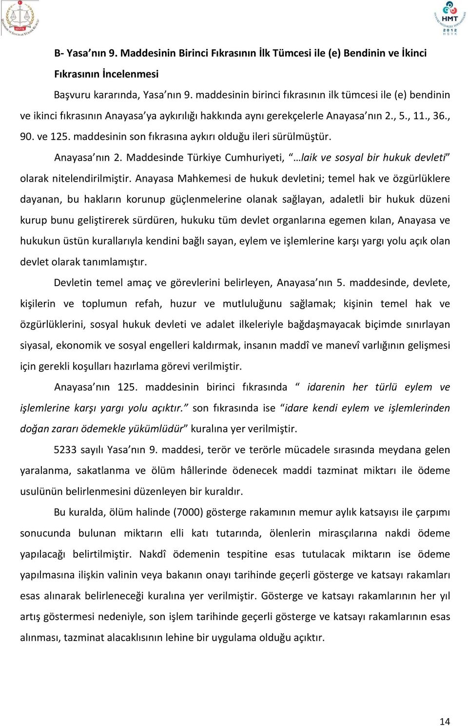 maddesinin son fıkrasına aykırı olduğu ileri sürülmüştür. Anayasa nın 2. Maddesinde Türkiye Cumhuriyeti, laik ve sosyal bir hukuk devleti olarak nitelendirilmiştir.