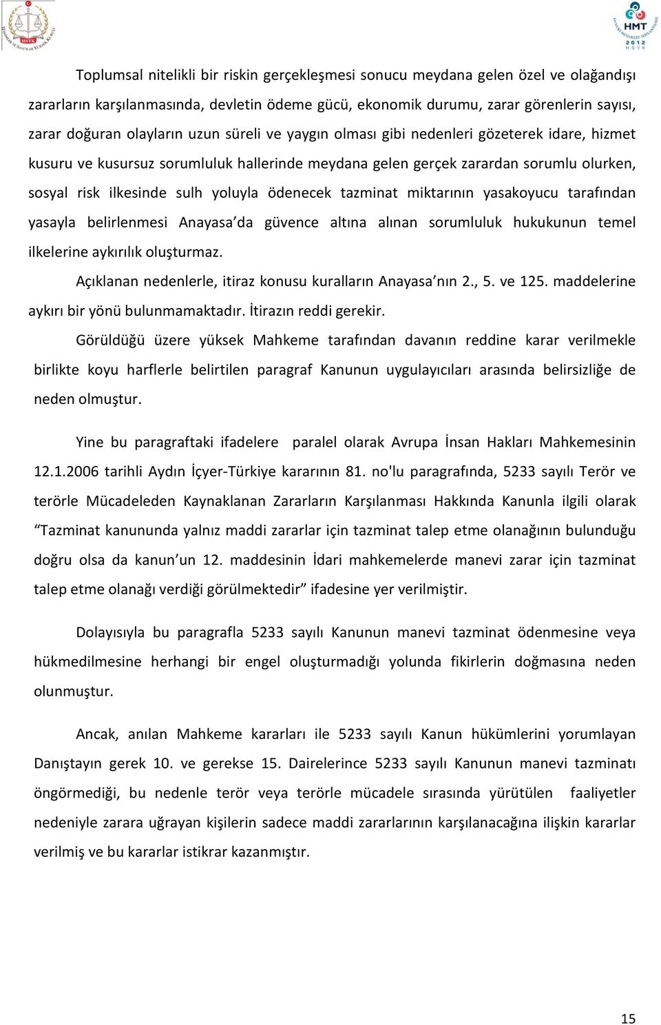 tazminat miktarının yasakoyucu tarafından yasayla belirlenmesi Anayasa da güvence altına alınan sorumluluk hukukunun temel ilkelerine aykırılık oluşturmaz.