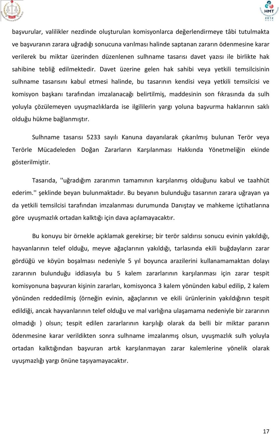 Davet üzerine gelen hak sahibi veya yetkili temsilcisinin sulhname tasarısını kabul etmesi halinde, bu tasarının kendisi veya yetkili temsilcisi ve komisyon başkanı tarafından imzalanacağı