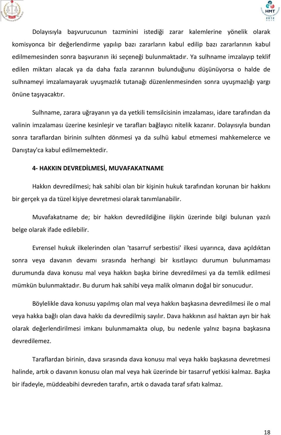 Ya sulhname imzalayıp teklif edilen miktarı alacak ya da daha fazla zararının bulunduğunu düşünüyorsa o halde de sulhnameyi imzalamayarak uyuşmazlık tutanağı düzenlenmesinden sonra uyuşmazlığı yargı