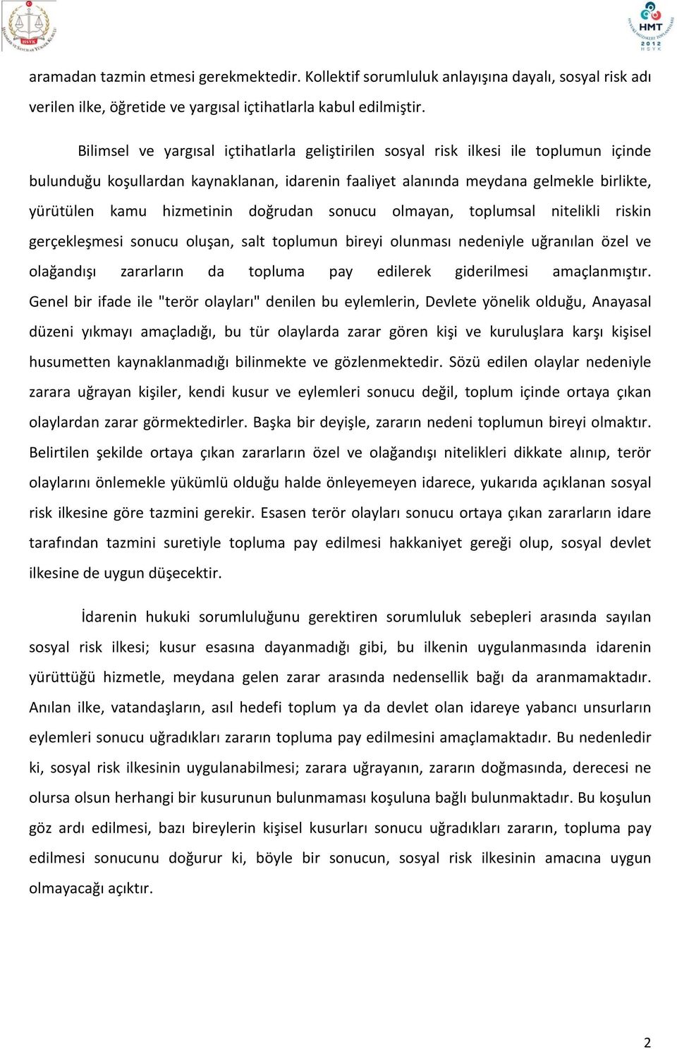 hizmetinin doğrudan sonucu olmayan, toplumsal nitelikli riskin gerçekleşmesi sonucu oluşan, salt toplumun bireyi olunması nedeniyle uğranılan özel ve olağandışı zararların da topluma pay edilerek