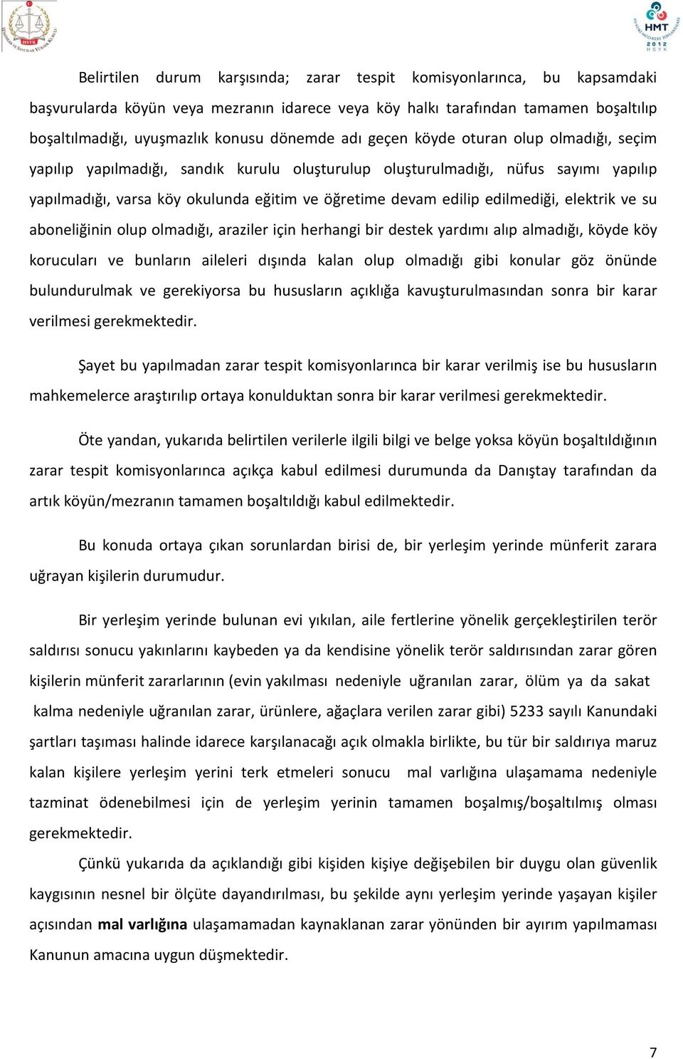 edilip edilmediği, elektrik ve su aboneliğinin olup olmadığı, araziler için herhangi bir destek yardımı alıp almadığı, köyde köy korucuları ve bunların aileleri dışında kalan olup olmadığı gibi