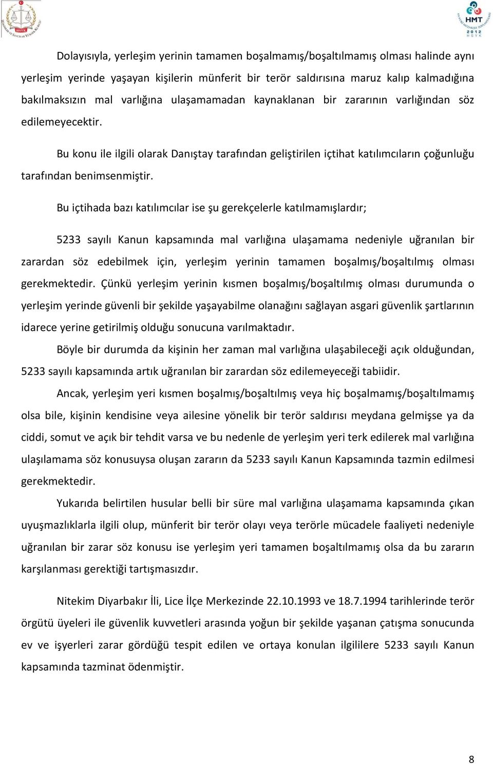 Bu içtihada bazı katılımcılar ise şu gerekçelerle katılmamışlardır; 5233 sayılı Kanun kapsamında mal varlığına ulaşamama nedeniyle uğranılan bir zarardan söz edebilmek için, yerleşim yerinin tamamen