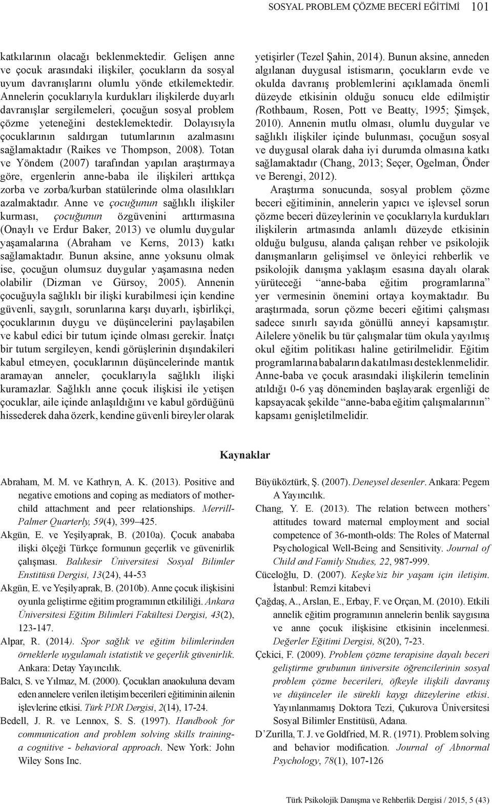 Dolayısıyla çocuklarının saldırgan tutumlarının azalmasını sağlamaktadır (Raikes ve Thompson, 2008).