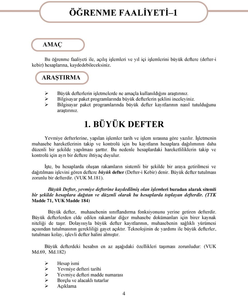 Bilgisayar paket programlarında büyük defter kayıtlarının nasıl tutulduğunu araştırınız. 1. BÜYÜK DEFTER Yevmiye defterlerine, yapılan işlemler tarih ve işlem sırasına göre yazılır.