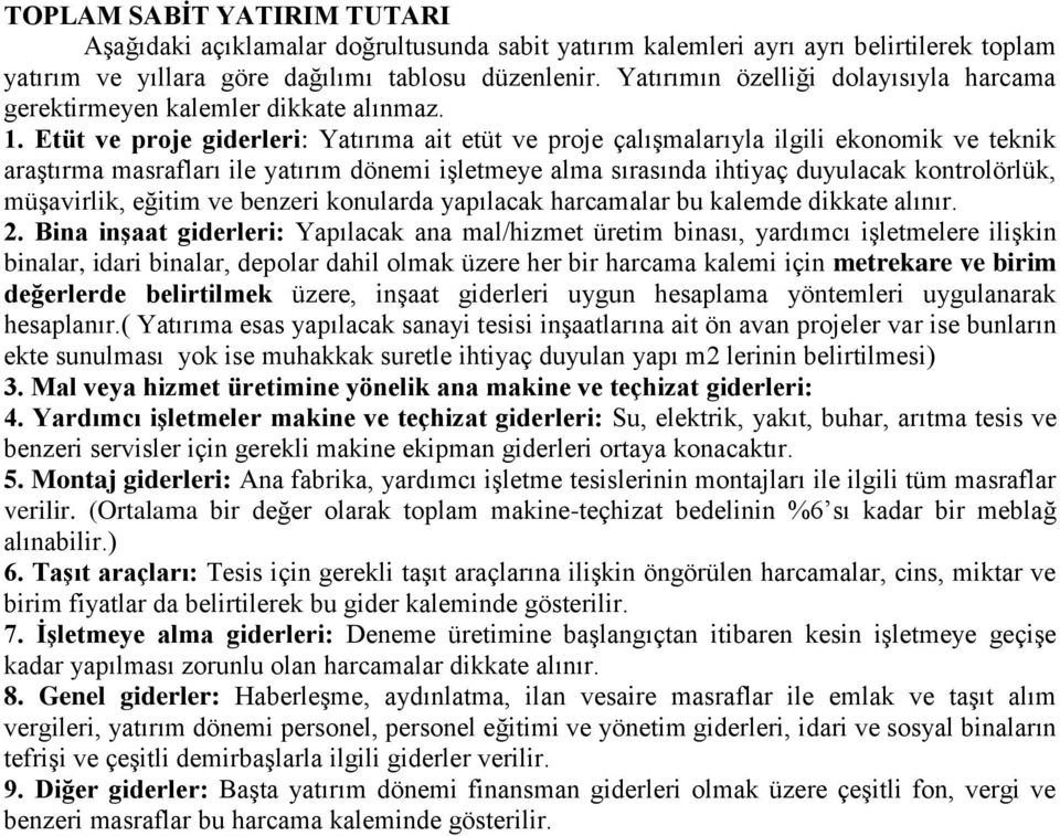 Etüt ve proje giderleri: Yatırıma ait etüt ve proje çalışmalarıyla ilgili ekonomik ve teknik araştırma masrafları ile yatırım dönemi işletmeye alma sırasında ihtiyaç duyulacak kontrolörlük,