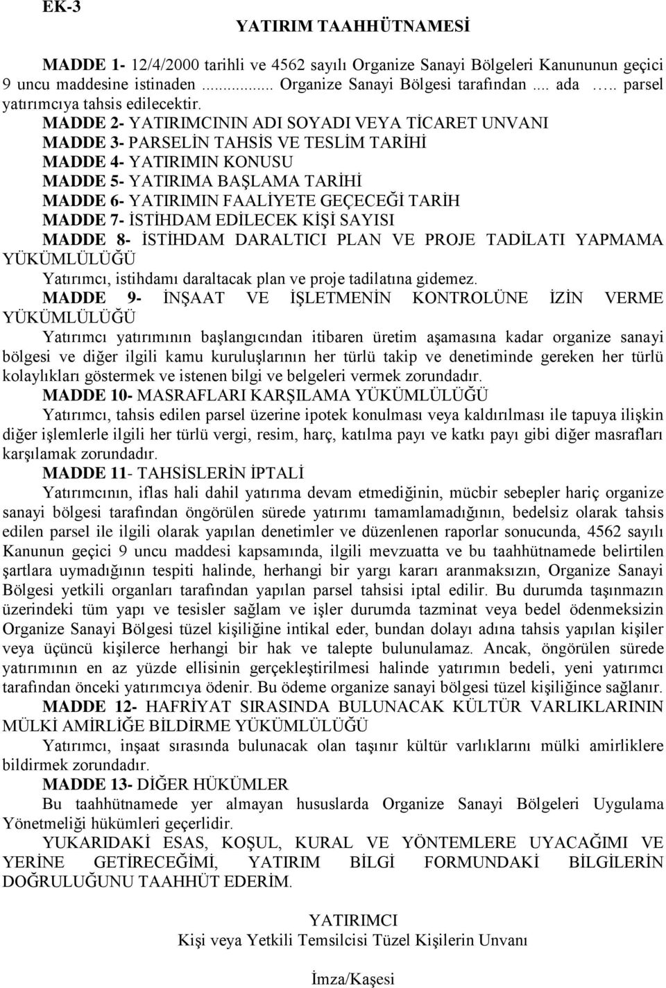 MADDE 2- YATIRIMCININ ADI SOYADI VEYA TİCARET UNVANI MADDE 3- PARSELİN TAHSİS VE TESLİM TARİHİ MADDE 4- YATIRIMIN KONUSU MADDE 5- YATIRIMA BAŞLAMA TARİHİ MADDE 6- YATIRIMIN FAALİYETE GEÇECEĞİ TARİH