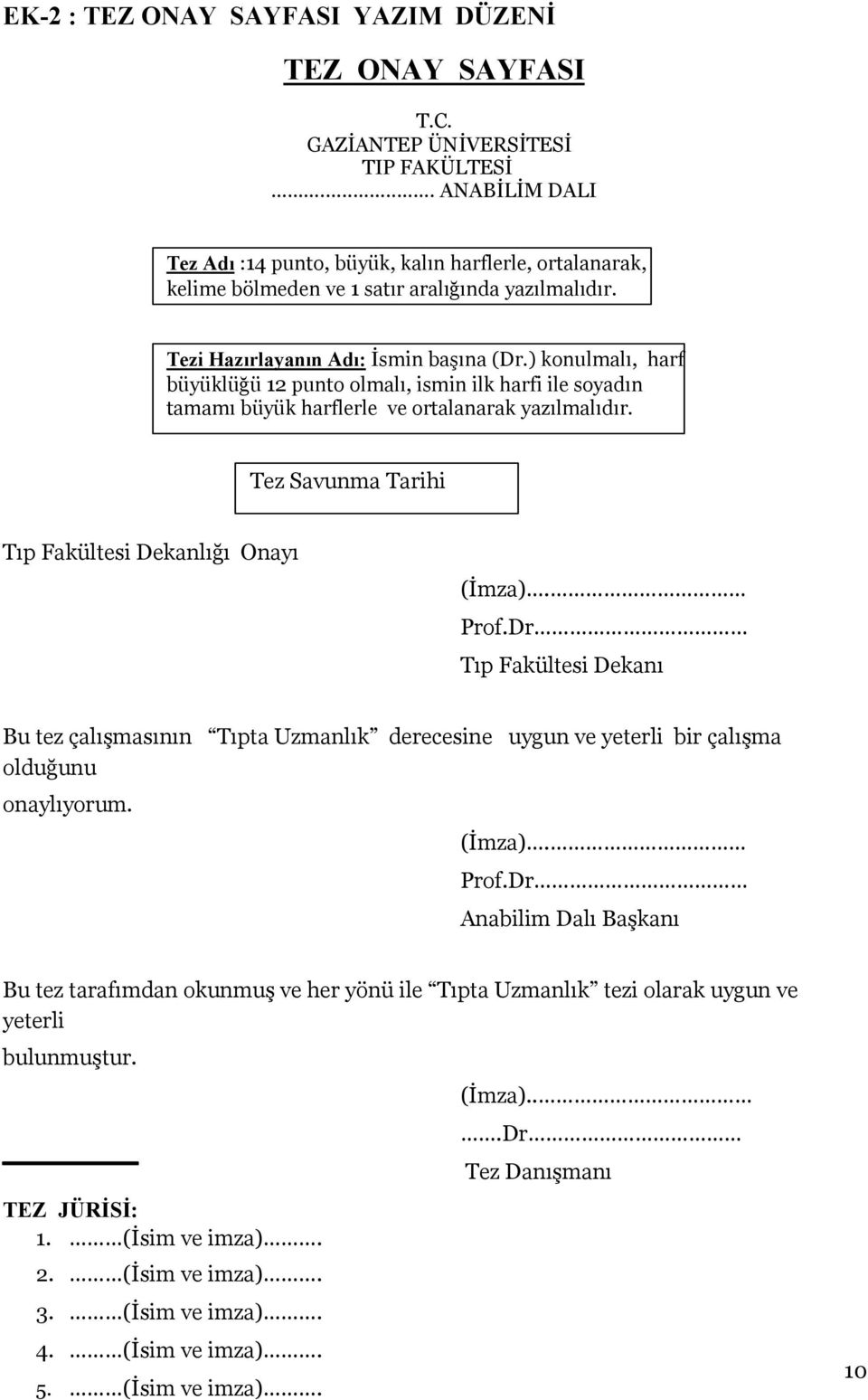 ) konulmalı, harf büyüklüğü 12 punto olmalı, ismin ilk harfi ile soyadın tamamı büyük harflerle ve ortalanarak yazılmalıdır. Tez Savunma Tarihi Tıp Fakültesi Dekanlığı Onayı (İmza). Prof.