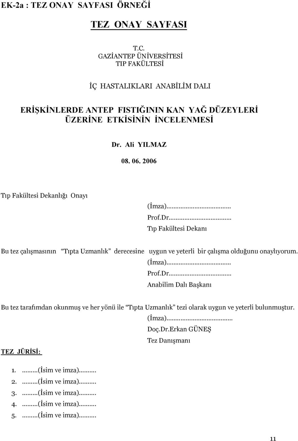 2006 Tıp Fakültesi Dekanlığı Onayı (İmza). Prof.Dr Tıp Fakültesi Dekanı Bu tez çalışmasının Tıpta Uzmanlık derecesine uygun ve yeterli bir çalışma olduğunu onaylıyorum.