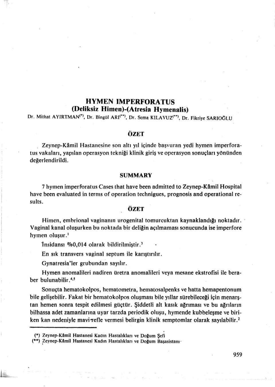 SUMMARY 7 hymen imperfuratus Cases that have been admitted to Zeynep-KAmil Hospital have been evaluated in terms of operation technigues, prognosis and operational results.