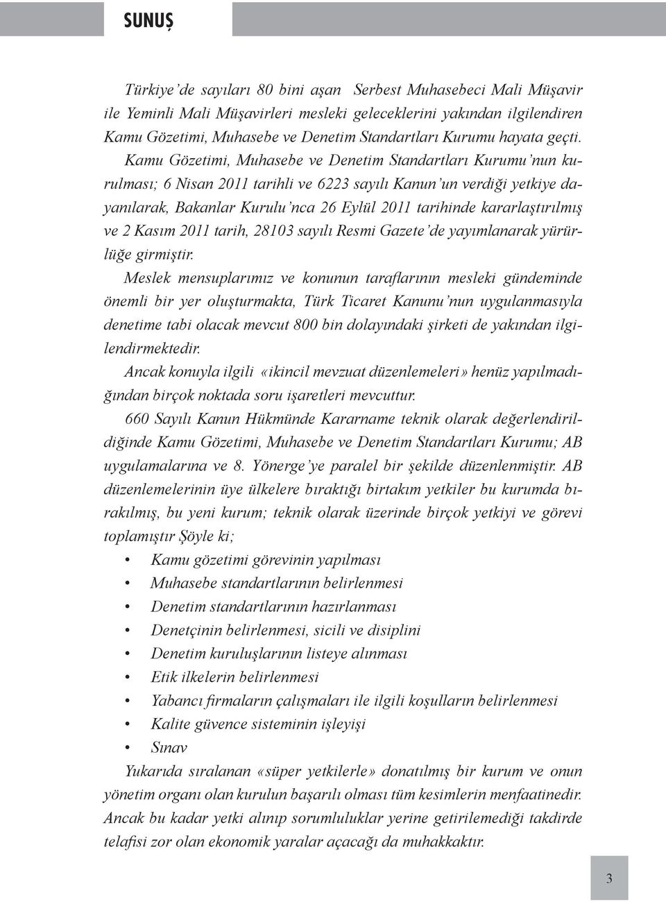 Kamu Gözetimi, Muhasebe ve Denetim Standartları Kurumu nun kurulması; 6 Nisan 2011 tarihli ve 6223 sayılı Kanun un verdiği yetkiye dayanılarak, Bakanlar Kurulu nca 26 Eylül 2011 tarihinde