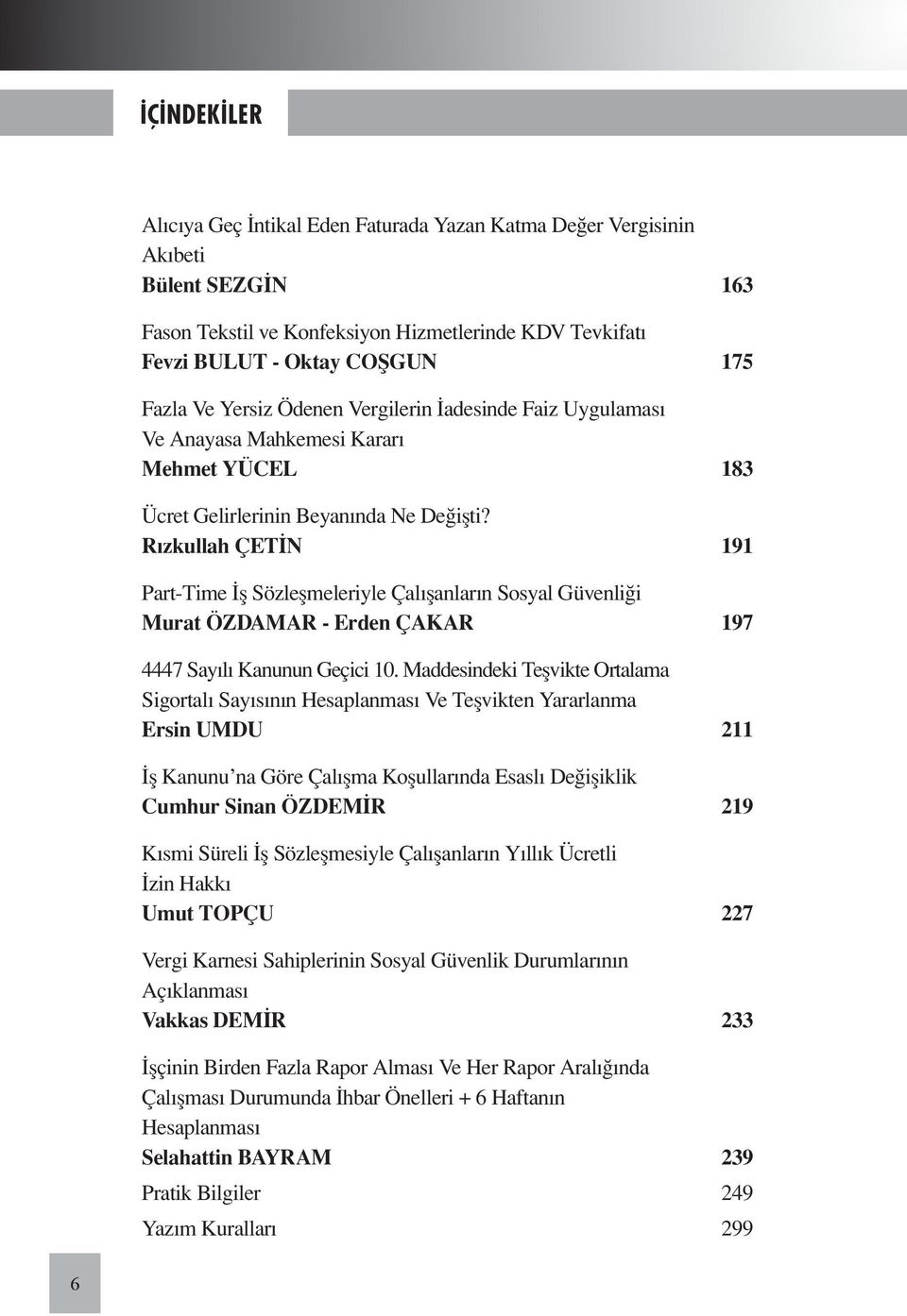 Rızkullah ÇETIN 191 Part-Time İş Sözleşmeleriyle Çalışanların Sosyal Güvenliği Murat ÖZDAMAR - Erden ÇAKAR 197 4447 Sayılı Kanunun Geçici 10.