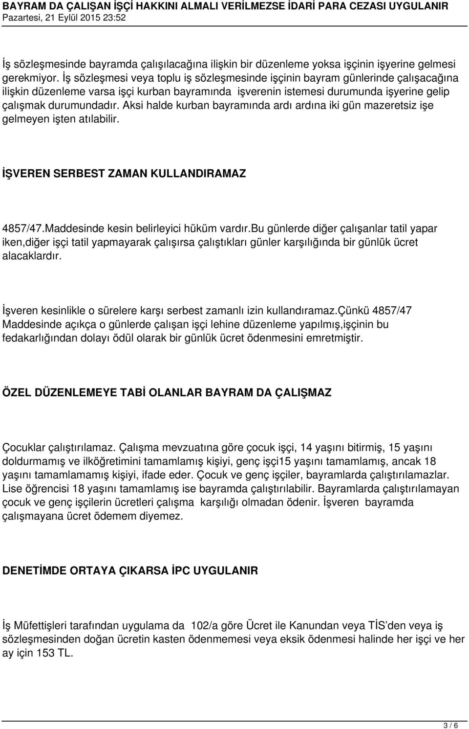 Aksi halde kurban bayramında ardı ardına iki gün mazeretsiz işe gelmeyen işten atılabilir. İŞVEREN SERBEST ZAMAN KULLANDIRAMAZ 4857/47.Maddesinde kesin belirleyici hüküm vardır.