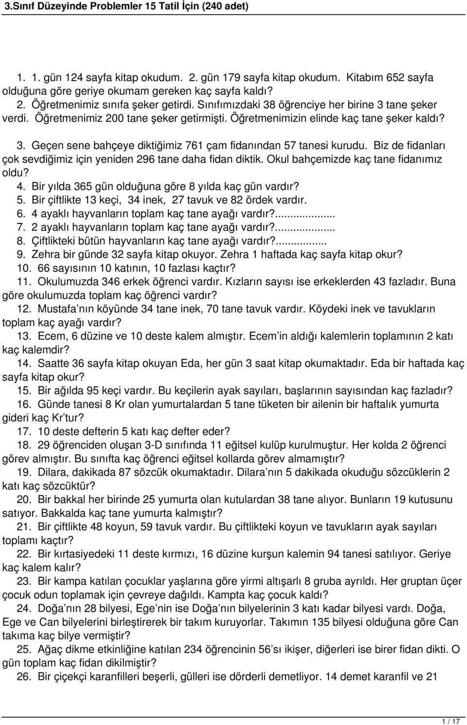 Biz de fidanları çok sevdiğimiz için yeniden 296 tane daha fidan diktik. Okul bahçemizde kaç tane fidanımız oldu? 4. Bir yılda 365 gün olduğuna göre 8 yılda kaç gün vardır? 5.