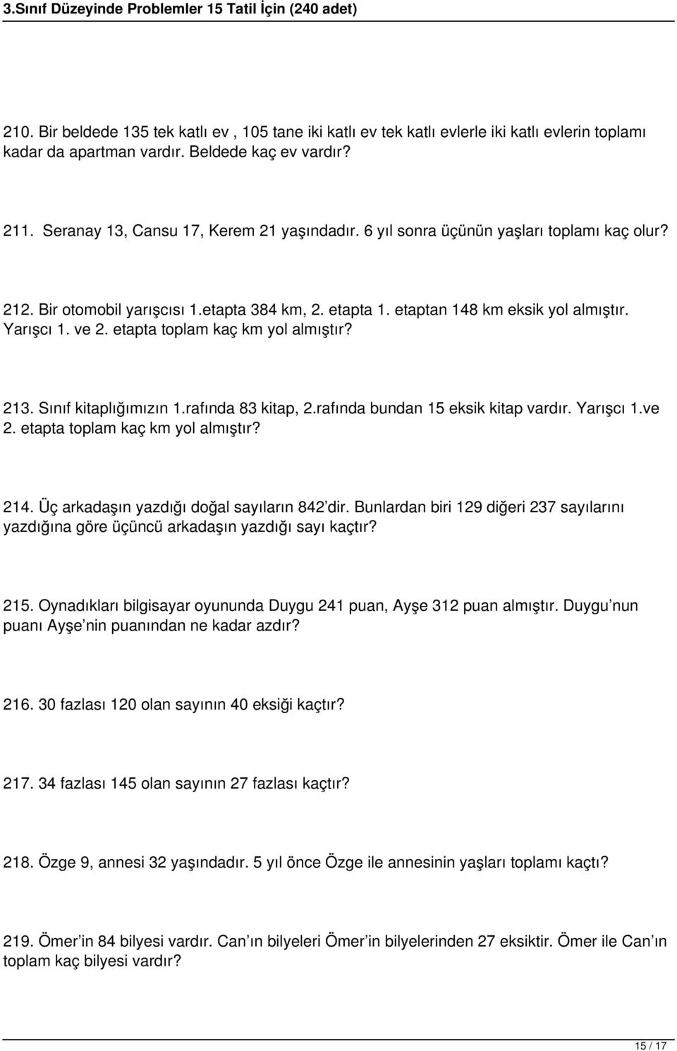 Sınıf kitaplığımızın 1.rafında 83 kitap, 2.rafında bundan 15 eksik kitap vardır. Yarışcı 1.ve 2. etapta toplam kaç km yol almıştır? 214. Üç arkadaşın yazdığı doğal sayıların 842 dir.