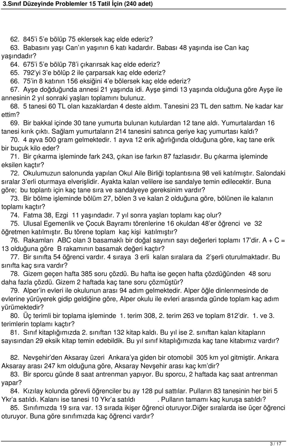 Ayşe şimdi 13 yaşında olduğuna göre Ayşe ile annesinin 2 yıl sonraki yaşları toplamını bulunuz. 68. 5 tanesi 60 TL olan kazaklardan 4 deste aldım. Tanesini 23 TL den sattım. Ne kadar kar ettim? 69.