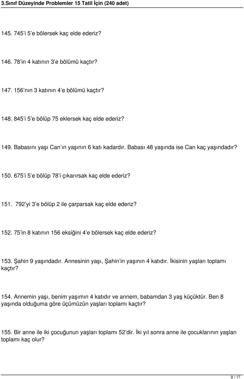 152. 75 in 8 katının 156 eksiğini 4 e bölersek kaç elde ederiz? 153. Şahin 9 yaşındadır. Annesinin yaşı, Şahin in yaşının 4 katıdır. İkisinin yaşları toplamı kaçtır? 154.