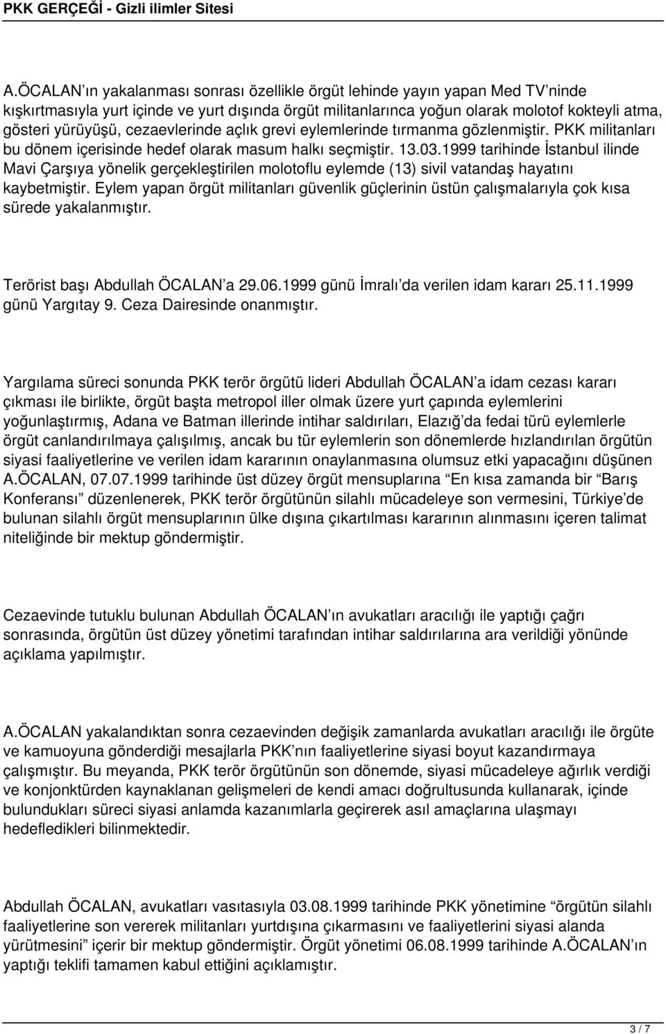 1999 tarihinde İstanbul ilinde Mavi Çarşıya yönelik gerçekleştirilen molotoflu eylemde (13) sivil vatandaş hayatını kaybetmiştir.