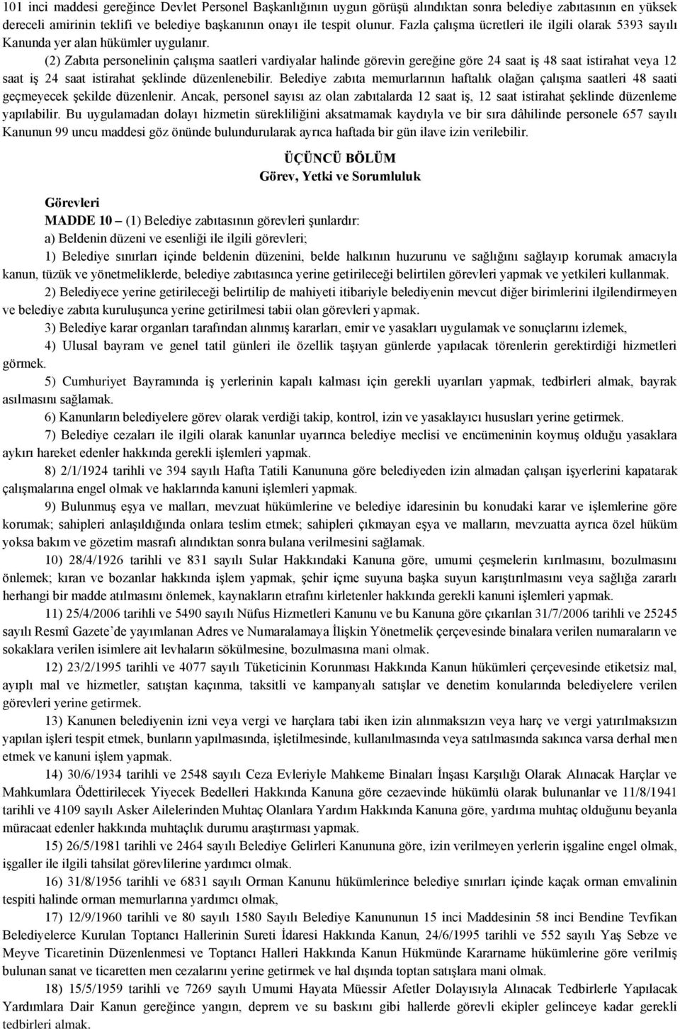 (2) Zabıta personelinin çalışma saatleri vardiyalar halinde görevin gereğine göre 24 saat iş 48 saat istirahat veya 12 saat iş 24 saat istirahat şeklinde düzenlenebilir.