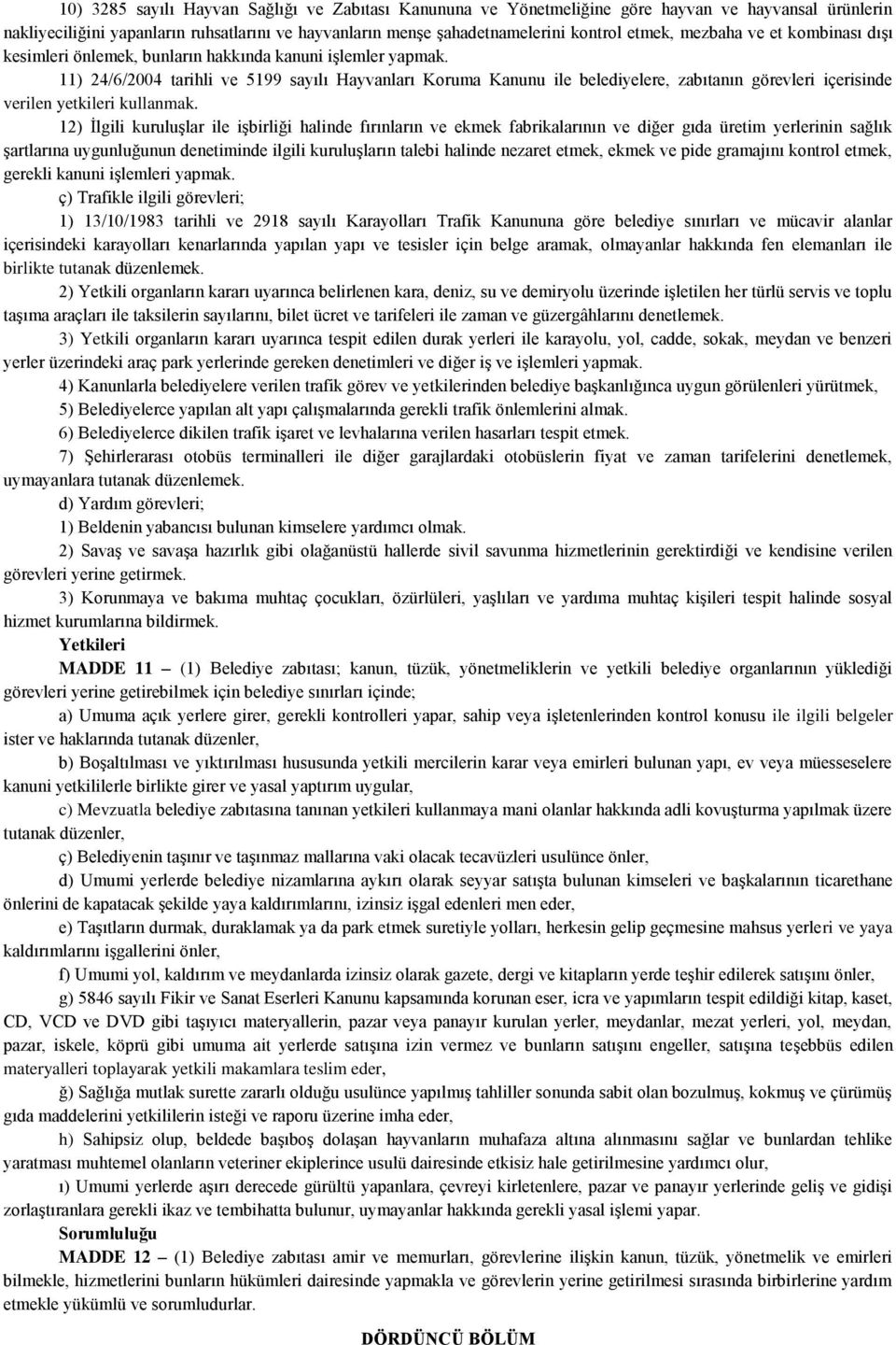 11) 24/6/2004 tarihli ve 5199 sayılı Hayvanları Koruma Kanunu ile belediyelere, zabıtanın görevleri içerisinde verilen yetkileri kullanmak.