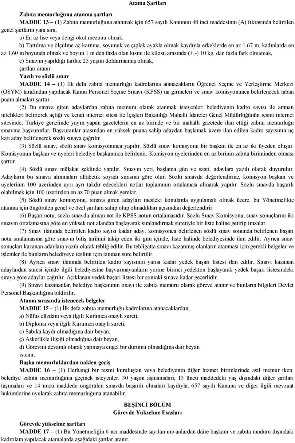 60 m boyunda olmak ve boyun 1 m den fazla olan kısmı ile kilosu arasında (+,-) 10 kg. dan fazla fark olmamak, c) Sınavın yapıldığı tarihte 25 yaşını doldurmamış olmak, şartları aranır.