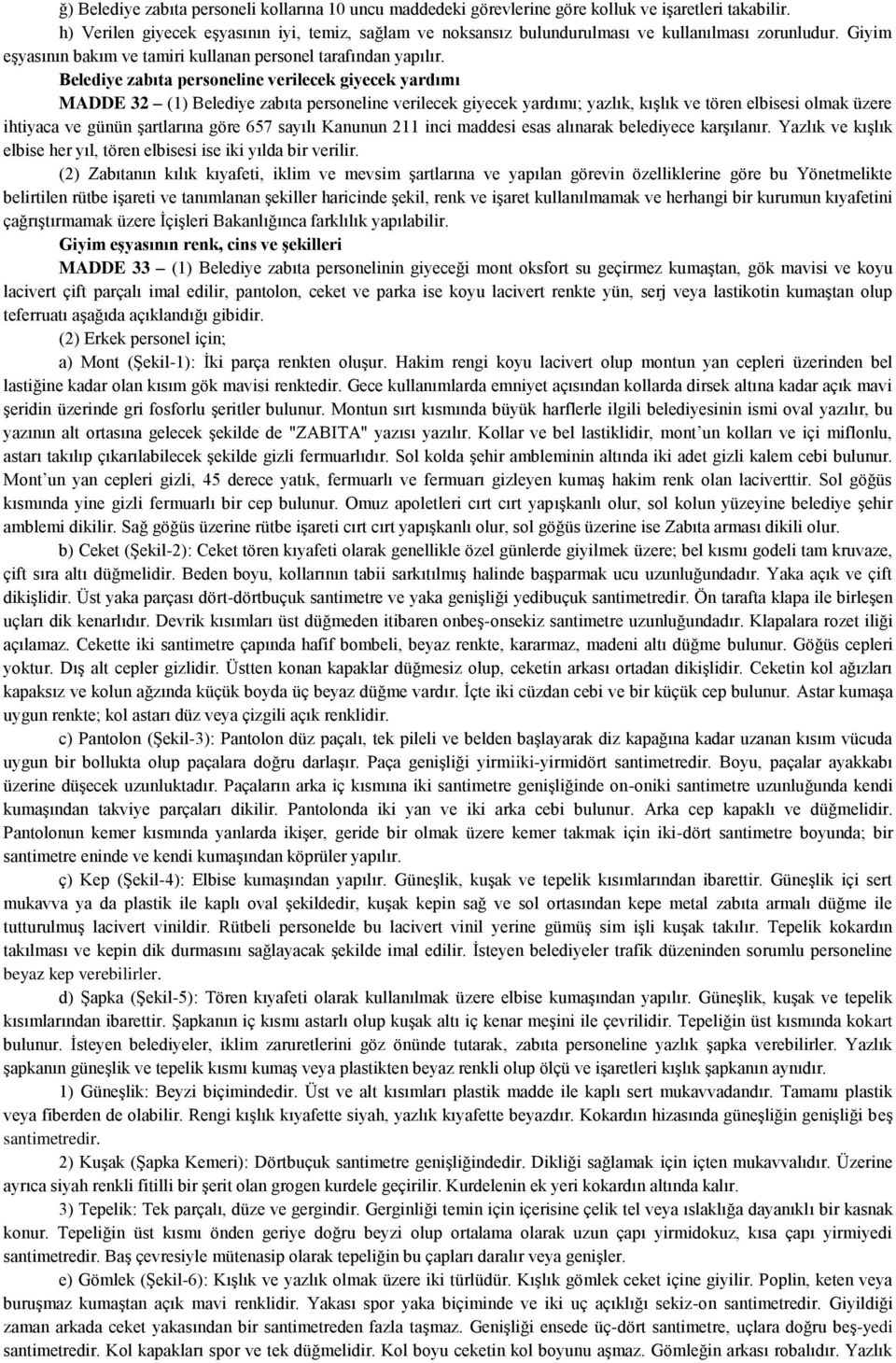 Belediye zabıta personeline verilecek giyecek yardımı MADDE 32 (1) Belediye zabıta personeline verilecek giyecek yardımı; yazlık, kışlık ve tören elbisesi olmak üzere ihtiyaca ve günün şartlarına