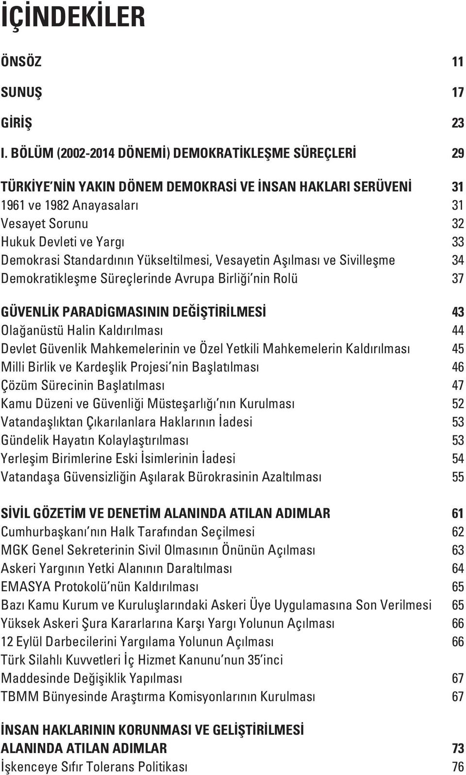 Standardının Yükseltilmesi, Vesayetin Aşılması ve Sivilleşme 34 Demokratikleşme Süreçlerinde Avrupa Birliği nin Rolü 37 GÜVENLİK PARADİGMASININ DEĞİŞTİRİLMESİ 43 Olağanüstü Halin Kaldırılması 44