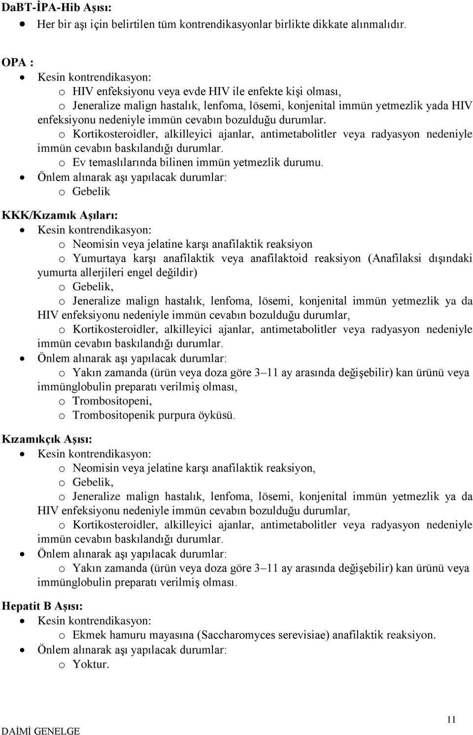 cevabın bozulduğu durumlar. o Kortikosteroidler, alkilleyici ajanlar, antimetabolitler veya radyasyon nedeniyle immün cevabın baskılandığı durumlar. o Ev temaslılarında bilinen immün yetmezlik durumu.