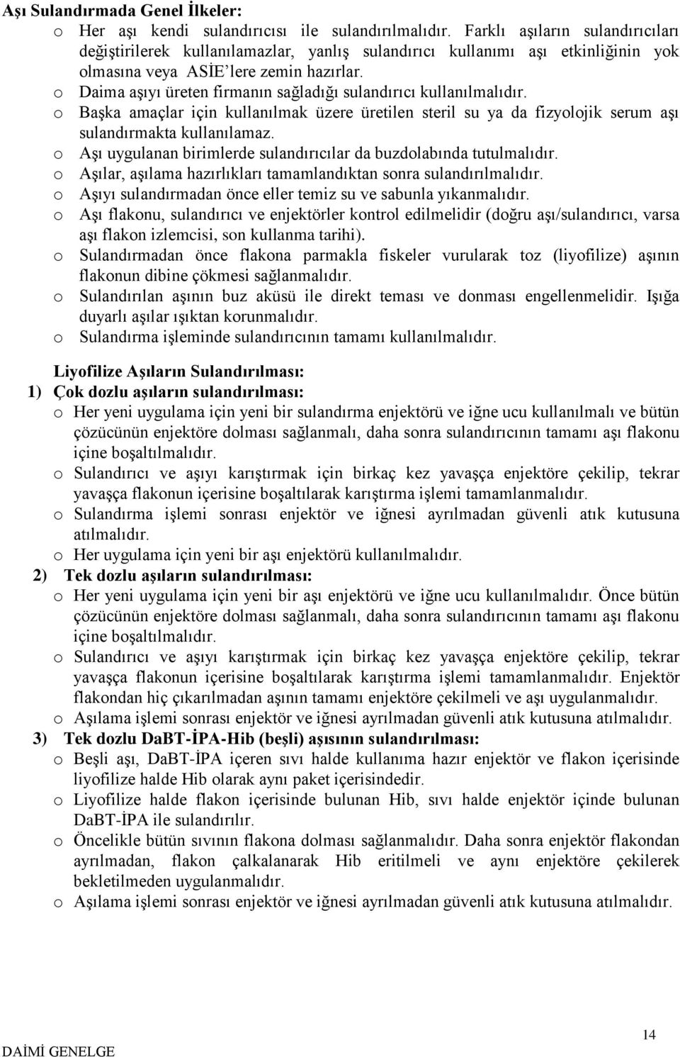 o Daima aşıyı üreten firmanın sağladığı sulandırıcı kullanılmalıdır. o Başka amaçlar için kullanılmak üzere üretilen steril su ya da fizyolojik serum aşı sulandırmakta kullanılamaz.