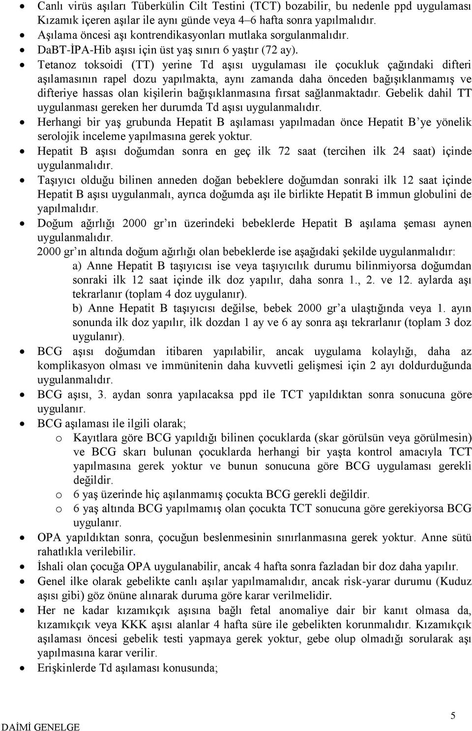 Tetanoz toksoidi (TT) yerine Td aşısı uygulaması ile çocukluk çağındaki difteri aşılamasının rapel dozu yapılmakta, aynı zamanda daha önceden bağışıklanmamış ve difteriye hassas olan kişilerin