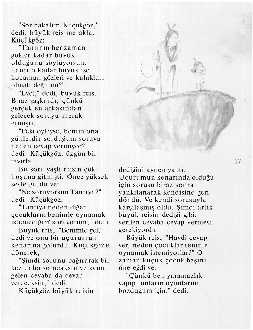 Bu soru yaşlı reisin çok hoşuna gitmişti. Önce yüksek sesle güldü ve: "Ne soruyorsun Tanrıya?" dedi. Küçükgöz, "Tanrıya neden diğer çocukların benimle oynamak istemediğim soruyorum," dedi.