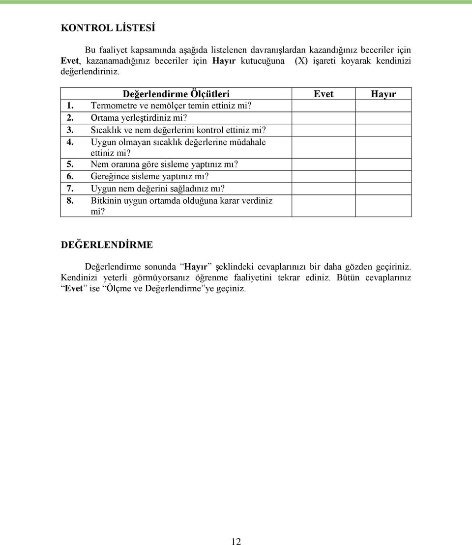 Uygun olmayan sıcaklık değerlerine müdahale ettiniz mi? 5. Nem oranına göre sisleme yaptınız mı? 6. Gereğince sisleme yaptınız mı? 7. Uygun nem değerini sağladınız mı? 8.